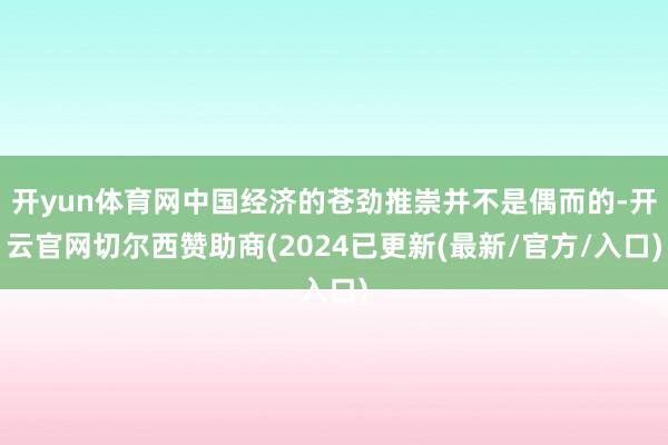 开yun体育网中国经济的苍劲推崇并不是偶而的-开云官网切尔西赞助商(2024已更新(最新/官方/入口)